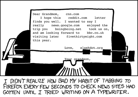 The author laments that his habit of typing &ldquo;alt-tab&rdquo; (to switch to&nbsp;his web browser) and then immediately entering a url of a popular news&nbsp;site to quickly check on the state of current news affairs is so&nbsp;ingrained that he does it reflexively. He even does it when using a&nbsp;typewriter, which cannot browse the internet. This leaves tabs and&nbsp;urls interspersed all throughout a heartfelt hand-typed letter to the&nbsp;author&rsquo;s grandmother. This is especially funny because it is unlikely&nbsp;grandma will understand what is going on, because she is old and the&nbsp;internet probably confuses her.