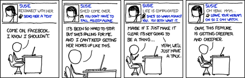 This comic strip references one of the newer features on Facebook.com, which offers that you &ldquo;reconnect&rdquo; with your friends on the site in a variety of ways. This feature has garnered heavy criticism from users who feel that a website need not instruct them on the details of their social or love lives.
The Author, seen here as a male sitting in front of a computer, is presented with a series of increasingly specific Facebook reconnect messages. These messages first urge him to reconnect with a female named Susie. From there they become more graphic, explaining in detail why he should sleep with her and even going so far as to suggest that Facebook.com watch the fornication via webcam.
The important part part of this comic is the Author&rsquo;s conflicted responses to the website&rsquo;s suggestions. While he desires to have sex on this particular female, he worries to great lengths about hurting her frail emotions. This conflict between natural urges and emotional sensitivity is indicative of the self-inflicted emasculation found in many male geeks. The cause for this emasculation is a natural reaction to the combination of a strong desire for sexual activity and a lack of confidence, forcing the male to cater to the emotional needs of the female in order to touch her naked body.